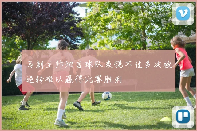 马刺主帅坦言球队表现不佳多次被逆转难以赢得比赛胜利