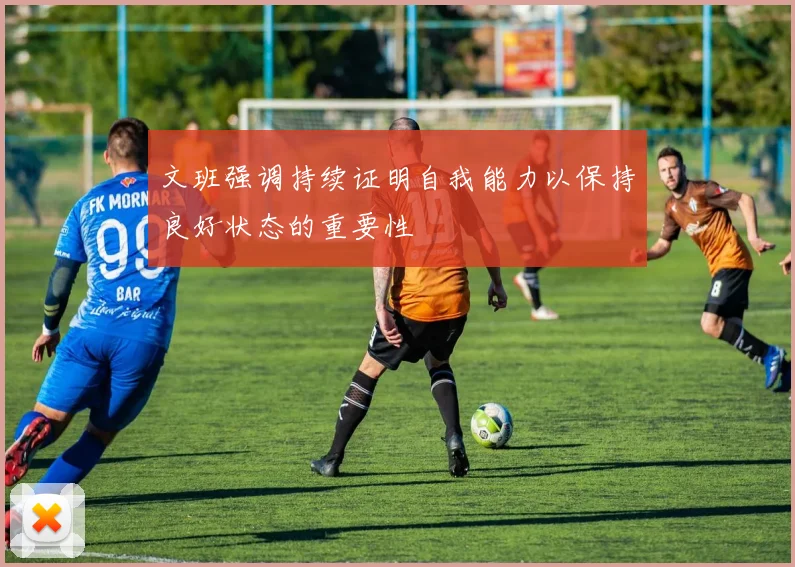 文班强调持续证明自我能力以保持良好状态的重要性